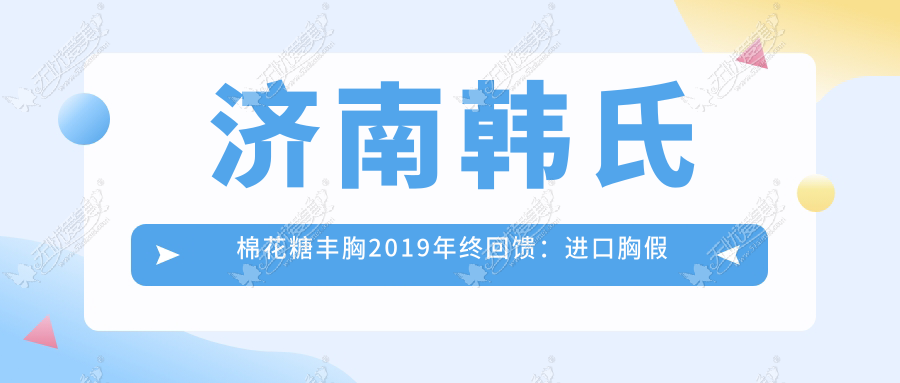 济南韩氏棉花糖丰胸2019年终回馈：进口胸假体全线7折