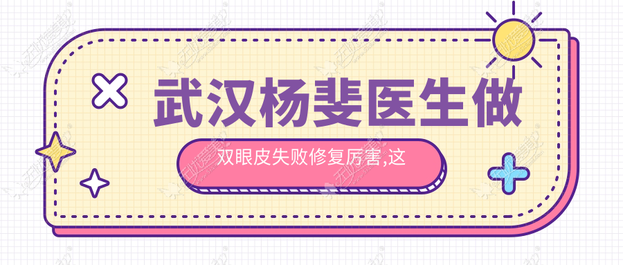 武汉杨斐医生做双眼皮失败修复厉害,这名气可不是吹出来的