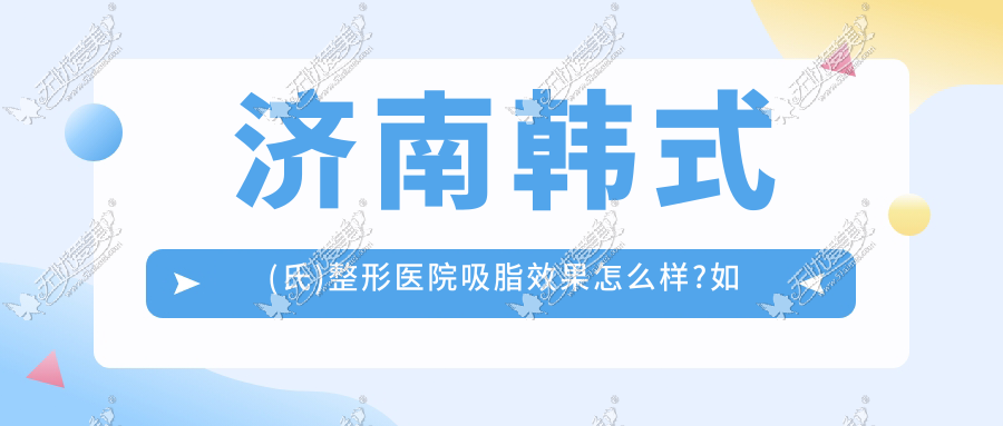 济南韩式(氏)整形医院吸脂效果怎么样?如何收费?