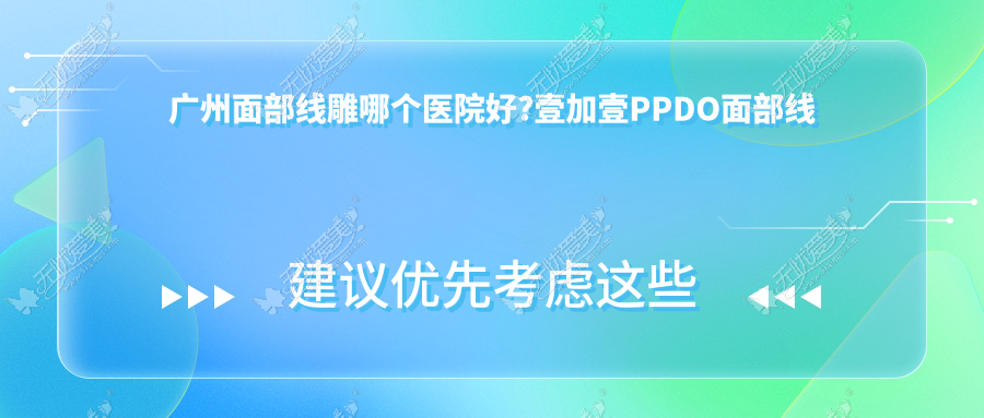 广州面部线雕哪个医院好?壹加壹PPDO面部线雕让青春定格