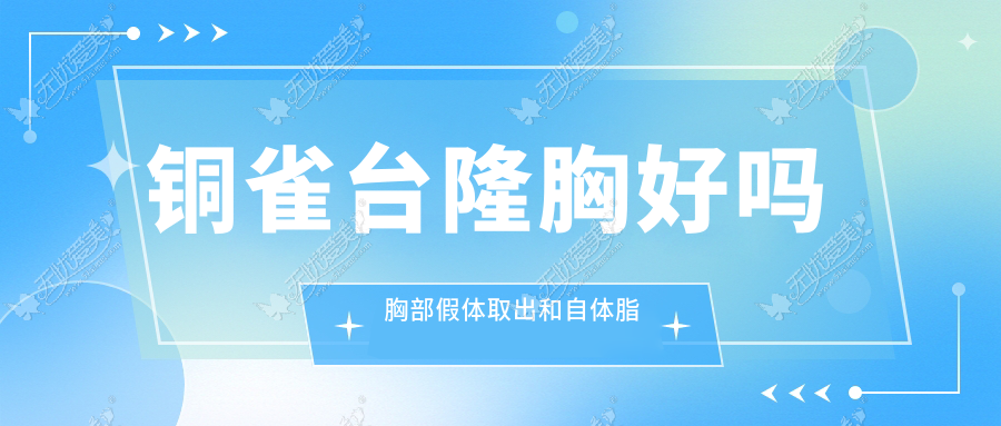 铜雀台隆胸好吗 胸部假体取出和自体脂肪隆胸可以一起做吗