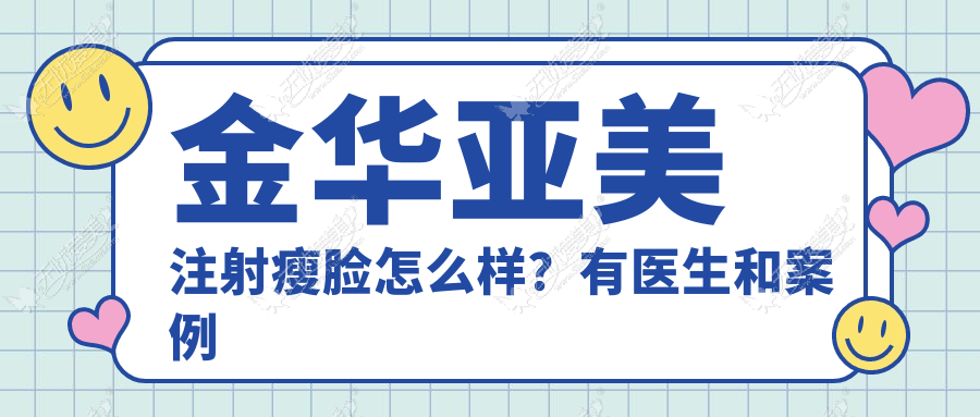 金华亚美注射瘦脸怎么样？有医生和案例吗？