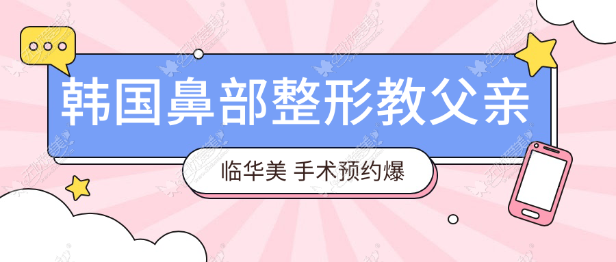 韩国鼻部整形教父亲临华美 手术预约爆满