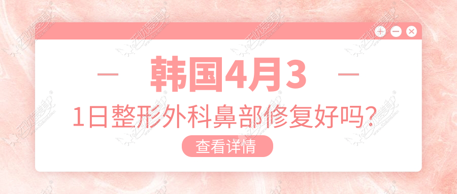 韩国4月31日整形外科鼻部修复好吗？