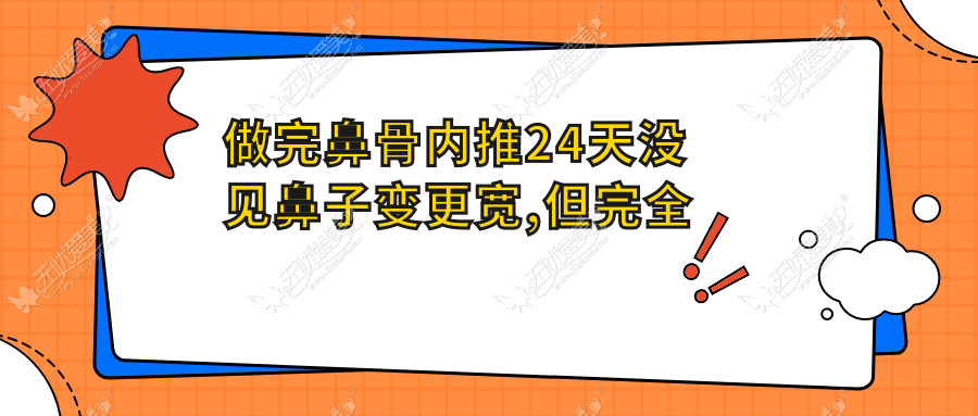 做完鼻骨内推24天没见鼻子变更宽,但完全恢复还需四十多天