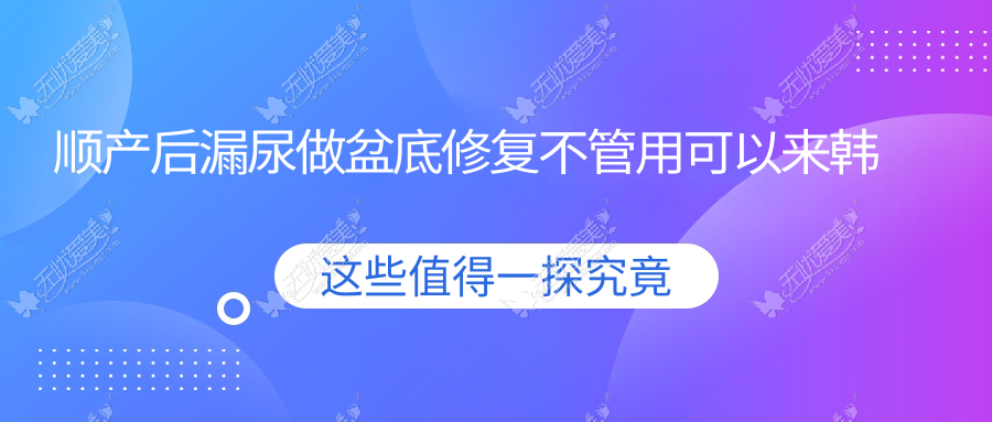 顺产后漏尿做盆底修复不管用可以来韩国做后方膣圆盖术